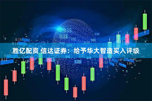 胜亿配资 信达证券：给予华大智造买入评级